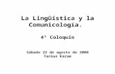 La Lingüística y la Comunicología. 4º Coloquio Sábado 22 de agosto de 2008 Tanius Karam.