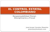 Responsabilidad Penal, Disciplinaria y Fiscal EL CONTROL ESTATAL COLOMBIANO José Jorge Canales Maestre jjcanma@hotmail.com.