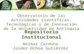 Observatorio de las Actividades Científicas, Tecnológicas y de Innovación de la Universidad de Antioquia Weimar Cardona Jaider Ochoa Gutiérrez Repositorio.