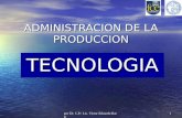 Por Dr. C.P./ Lic. Victor Eduardo Barg 1 ADMINISTRACION DE LA PRODUCCION TECNOLOGIA.