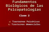 Fundamentos Biológicos de las Psicopatologías Clase 2 a) Trastornos Psicóticos b) Trastornos demenciales.