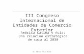III Congreso Internacional de Entidades de Comercio Exterior América Latina y Asia: Una relación estratégica de cara al 2030 Dr. Héctor Félix Arese.