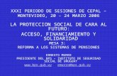 XXXI PERIODO DE SESIONES DE CEPAL – MONTEVIDEO, 20 – 24 MARZO 2006 LA PROTECCION SOCIAL DE CARA AL FUTURO: ACCESO, FINANCIAMIENTO Y SOLIDARIDAD MESA 3: