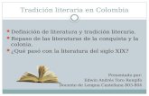 Tradición literaria en Colombia Definición de literatura y tradición literaria. Repaso de las literaturas de la conquista y la colonia. ¿Qué pasó con la.