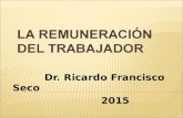 LA REMUNERACIÓN DEL TRABAJADOR Dr. Ricardo Francisco Seco 2015 1.
