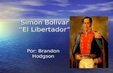 Simón Bolívar “El Libertador” Por: Brandon Hodgson.