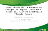 Inversiones de la Empresa de Energía de Bogotá (EEB) en el marco del Plan de Desarrollo “Bogotá Humana” Por: Antonio Sanguino Páez H.C. Alianza Verde Proposición.