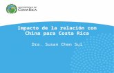 Impacto de la relación con China para Costa Rica Dra. Susan Chen Sui.