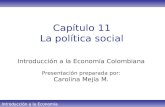 Introducción a la Economía Colombiana Capítulo 11 La política social Introducción a la Economía Colombiana Presentación preparada por: Carolina Mejía M.