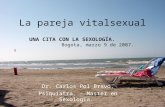 La pareja vitalsexual Dr. Carlos Pol Bravo. Psiquiatra. - Master en Sexología. UNA CITA CON LA SEXOLOGÍA. Bogota, marzo 9 de 2007.