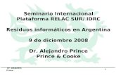 Dr. Alejandro Prince 1 Seminario Internacional Plataforma RELAC SUR/ IDRC Residuos informáticos en Argentina 9 de diciembre 2008 Dr. Alejandro Prince Prince.