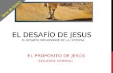 EL DESAFÍO DE JESUS EL DESAFÍO MAS GRANDE DE LA HISTORIA EL PROPÓSITO DE JESÚS (SEGUNDA SEMANA) Serie de Enero.