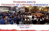 Programa para la Formación de Liderazgo Estratégico Morelos Taller 1 Mayo 2015.