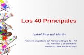 Los 40 Principales Isabel Pascual Martín Primero Magisterio Ed. Primaria Grupo T1 – P3 Ed. Artística y su didáctica Profesor: Jose Pedro Arnáez.