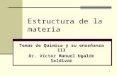 Estructura de la materia Temas de Química y su enseñanza III Dr. Víctor Manuel Ugalde Saldívar 1.