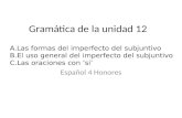 Gramática de la unidad 12 Español 4 Honores A.Las formas del imperfecto del subjuntivo B.El uso general del imperfecto del subjuntivo C.Las oraciones con.