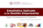 Sesión 02: Organización de la información Profesora: Dra. Alejandrina Gonzales Ochoa Estadística Aplicada a la Gestión Empresarial.