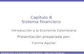 Introducción a la Economía Colombiana – Mauricio Cárdenas Capítulo 8 Sistema financiero Introducción a la Economía Colombiana Presentación preparada por: