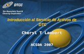 Introducción al Servicio de Activos de DTC Cheryl T Lambert ACSDA 2007 Cheryl T Lambert ACSDA 2007.