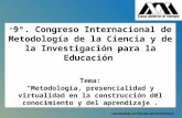 UNIVERSIDAD AUTÓNOMA METROPOLITANA “ 9º. Congreso Internacional de Metodología de la Ciencia y de la Investigación para la Educación ” Tema: “Metodología,