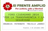 FORO CIUDADANO 2014 “POR LA TRANSPARENCIA Y LA SEGURIDAD” ORGANIZA: PATRONATO TRUJILLO ¡AHORA! Trujillo, 2 de setiembre 2014.