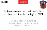 Gobernanza en el ámbito universitario siglo XXI José Joaquín Brunner Guadalajara, julio de 2013 .