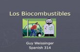 Los Biocombustibles Guy Weissinger Spanish 314. ¿ Qué son los biocombustibles? ► Los combustibles de origen biológico pero:  Son formados de organismos.