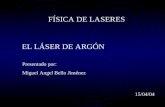 FÍSICA DE LASERES EL LÁSER DE ARGÓN Presentado por: Miguel Angel Bello Jiménez 15/04/04.