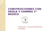 CONSTRUCCIONES CON REGLA Y COMPÁS 7° BÁSICO Profesora: Susana Abraham Canales.