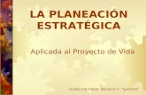 LA PLANEACIÓN ESTRATÉGICA Guillermo Danilo Becerra V. “guilloda” Aplicada al Proyecto de Vida.