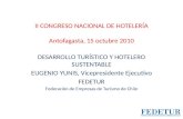 II CONGRESO NACIONAL DE HOTELERÍA Antofagasta, 15 octubre 2010 DESARROLLO TURÍSTICO Y HOTELERO SUSTENTABLE EUGENIO YUNIS, Vicepresidente Ejecutivo FEDETUR.