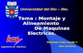 Tema : Montaje y Alineamiento De Maquinas Electricas. Tema : Montaje y Alineamiento De Maquinas Electricas. Universidad del Bio – Bio. Realizador: Pedro.