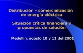Distribución – comercialización de energía eléctrica Situación crítica financiera y propuestas de solución Medellín, agosto 10 y 11 del 2001.
