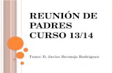 REUNIÓN DE PADRES CURSO 13/14 Tutor: D. Javier Bermejo Rodríguez.