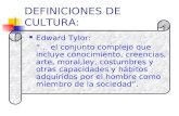DEFINICIONES DE CULTURA: Edward Tylor: “… el conjunto complejo que incluye conocimiento, creencias, arte, moral,ley, costumbres y otras capacidades y.