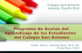 Programa de Avalúo del Aprendizaje de los Estudiantes del Colegio San Antonio Profa. Elsie J. Soriano Ruiz, M.A. Ed. Diciembre, 2012 Colegio San Antonio.