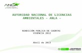 AUTORIDAD NACIONAL DE LICENCIAS AMBIENTALES – ANLA – RENDICIÓN PUBLICA DE CUENTAS VIGENCIA 2012 Abril de 2013.