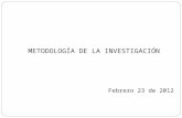 METODOLOGÍA DE LA INVESTIGACIÓN Febrero 23 de 2012.