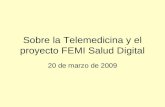 Sobre la Telemedicina y el proyecto FEMI Salud Digital 20 de marzo de 2009.