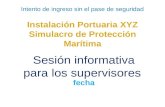 Intento de ingreso sin el pase de seguridad Instalación Portuaria XYZ Simulacro de Protección Marítima Sesión informativa para los supervisores fecha.