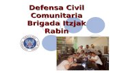 Defensa Civil Comunitaria Brigada Itzjak Rabin. ¿Quiénes somos? Somos un grupo de jóvenes voluntarios que nos dedicamos a la Instrucción, Prevención y.