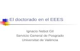 El doctorado en el EEES Ignacio Nebot Gil Servicio General de Posgrado Universitat de València.