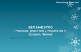 SER MAESTRO Practicas, procesos y rituales en la Escuela Normal Eduardo Mercado Cruz Alamo Acosta Diana Itzel.