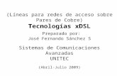 (Líneas para redes de acceso sobre Pares de Cobre) Tecnologías xDSL Preparado por: José Fernando Sánchez S Sistemas de Comunicaciones Avanzadas UNITEC.