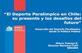 “El Deporte Paralímpico en Chile: su presente y los desafíos del futuro” Desarrollo del Deporte Paralímpico desde la Política Pública Mauro Tamayo R. Director.