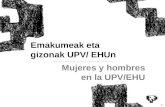 1 Mujeres y hombres en la UPV/EHU Emakumeak eta gizonak UPV/ EHUn.