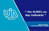 Buenos Aires, 19 de Diciembre de 2006 “ Sin PyMEs no hay Industria ” U NION I NDUSTRIAL A RGENTINA.
