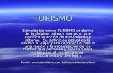 TURISMO Etimológicamente TURISMO se deriva de la palabra latina « tornus », que significa la acción de movimiento y retorno. Su definición actual es la.