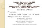 Escuela Secundaria No. 350 “JUAN DE DIOS PEZA” CCT 15EE0483M SANTIAGUITO COAXUXTENCO, TENANGO DEL VALLE, ESTADO DE MEXICO DISEÑA EL CAMBIO Proyecto: Una.