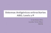 Sistemas Antigénicos eritrocitarios ABO, Lewis y P 14 de Enero 2015 Lourdes Torres Ribas FBSTIB.